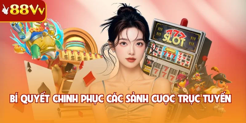 Bí quyết chinh phục các sảnh cược trực tuyến