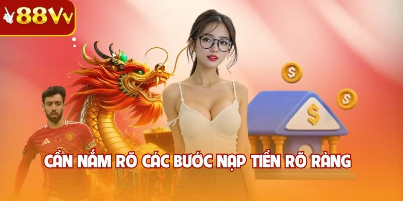 Cần nắm rõ các bước nạp tiền rõ ràng