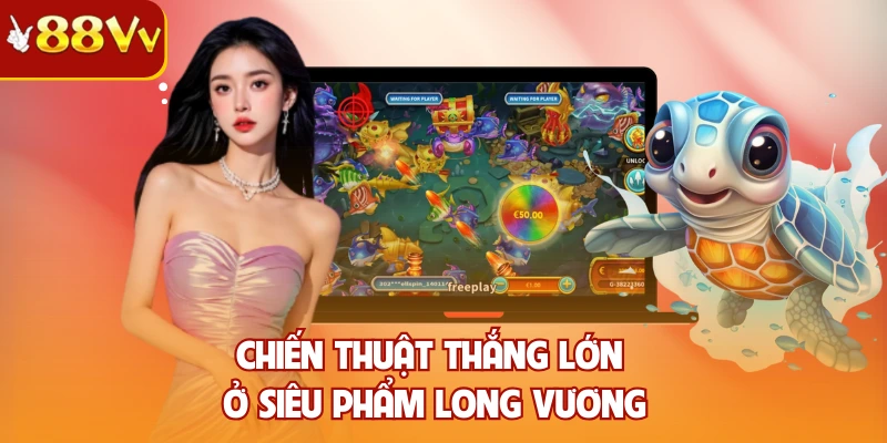 Chiến thuật thắng lớn ở siêu phẩm Long Vương