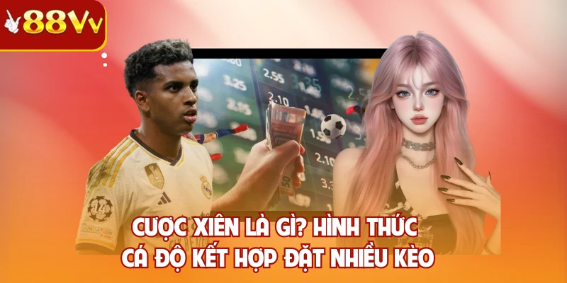 Cược xiên là gì? Hình thức cá độ kết hợp đặt nhiều kèo