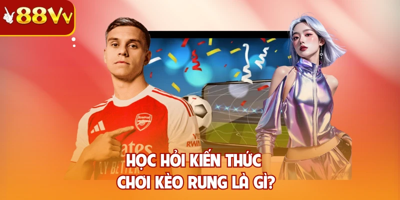 Học hỏi kiến thức chơi kèo rung là gì?