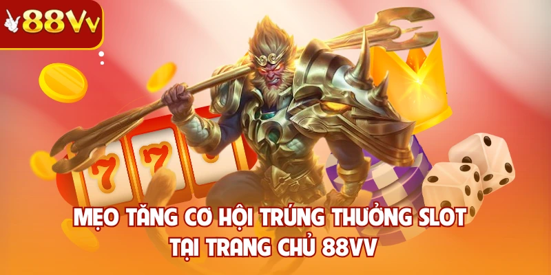 Mẹo tăng cơ hội trúng thưởng slot tại trang chủ 88VV
