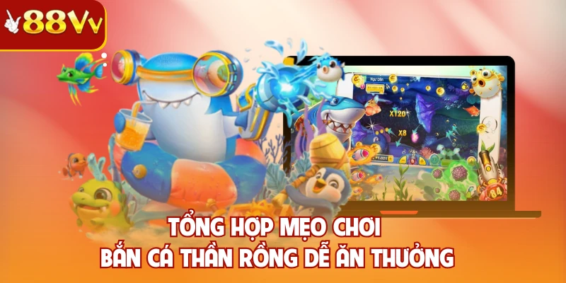 Tổng hợp mẹo chơi bắn cá thần rồng dễ ăn thưởng